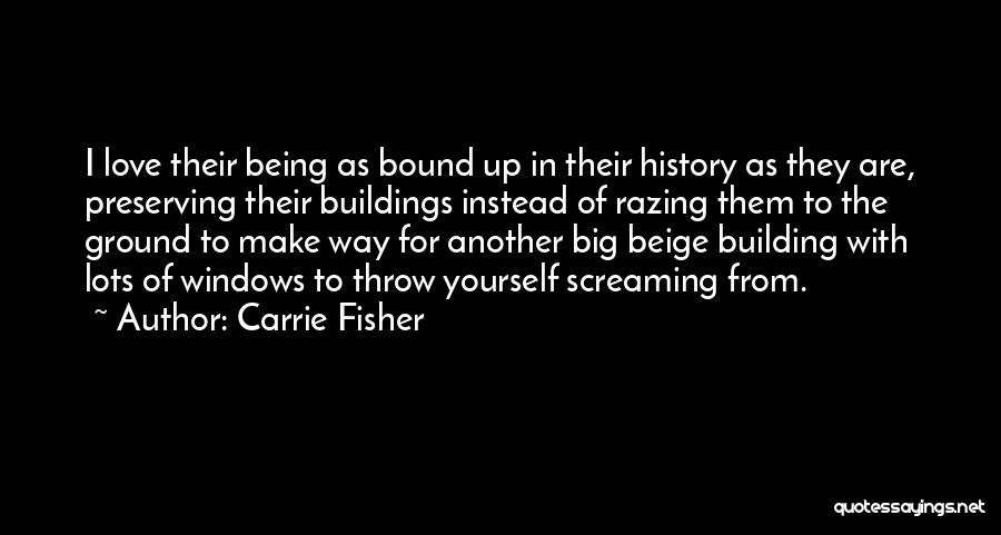 Carrie Fisher Quotes: I Love Their Being As Bound Up In Their History As They Are, Preserving Their Buildings Instead Of Razing Them