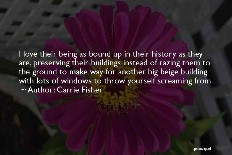 Carrie Fisher Quotes: I Love Their Being As Bound Up In Their History As They Are, Preserving Their Buildings Instead Of Razing Them