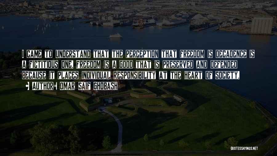 Omar Saif Ghobash Quotes: I Came To Understand That The Perception That Freedom Is Decadence Is A Fictitious One. Freedom Is A Good That