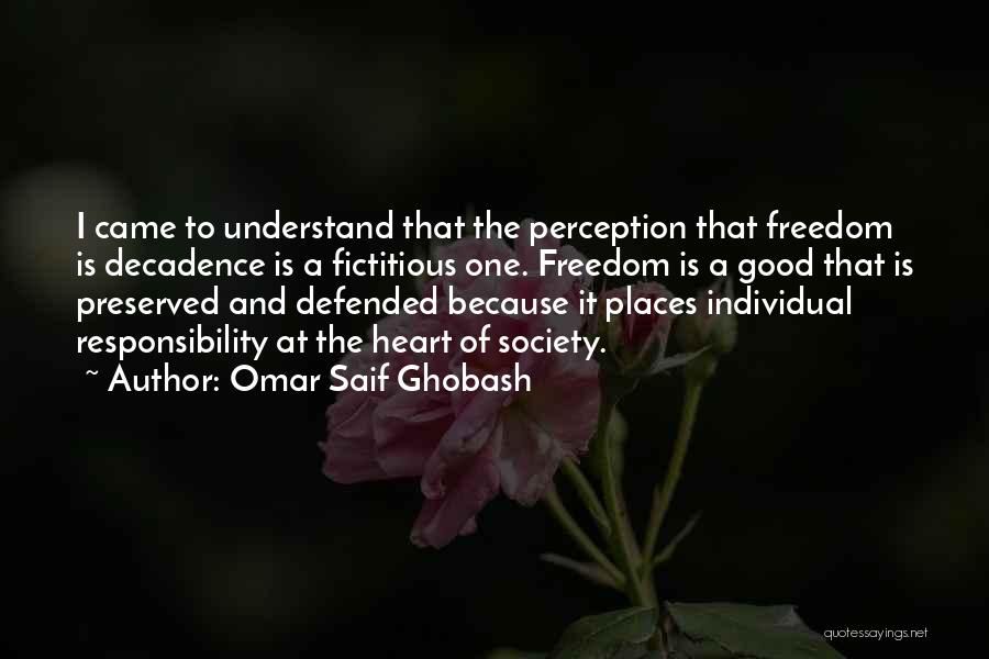 Omar Saif Ghobash Quotes: I Came To Understand That The Perception That Freedom Is Decadence Is A Fictitious One. Freedom Is A Good That
