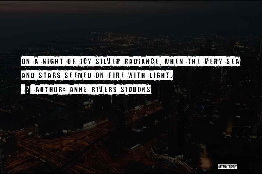 Anne Rivers Siddons Quotes: On A Night Of Icy Silver Radiance, When The Very Sea And Stars Seemed On Fire With Light.