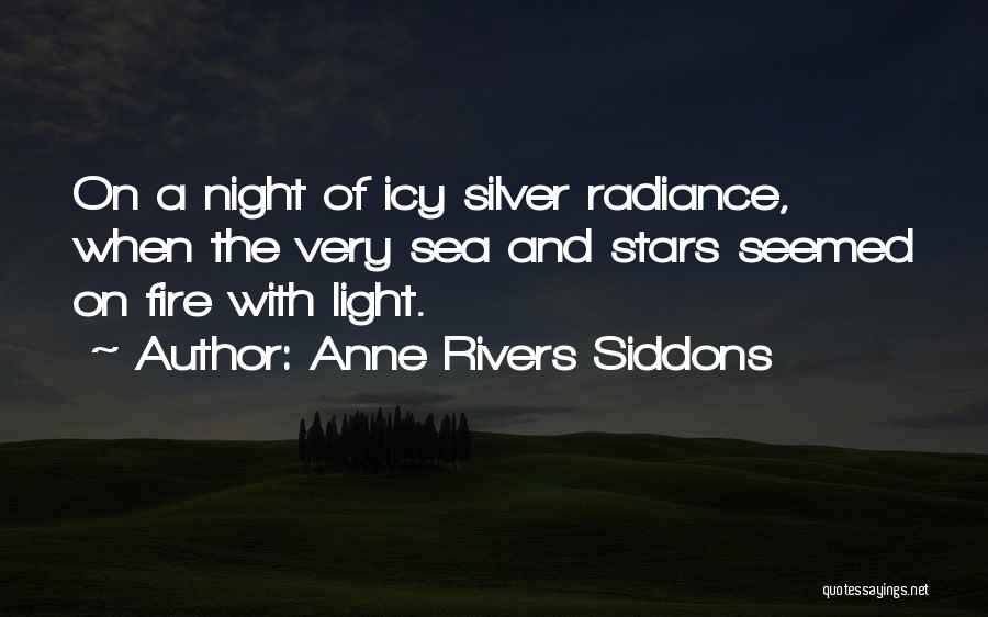 Anne Rivers Siddons Quotes: On A Night Of Icy Silver Radiance, When The Very Sea And Stars Seemed On Fire With Light.