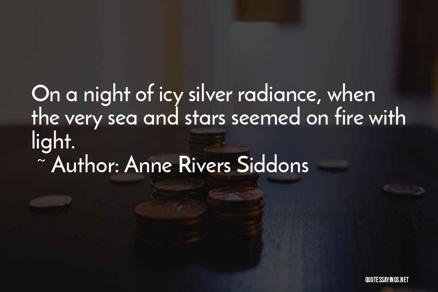 Anne Rivers Siddons Quotes: On A Night Of Icy Silver Radiance, When The Very Sea And Stars Seemed On Fire With Light.