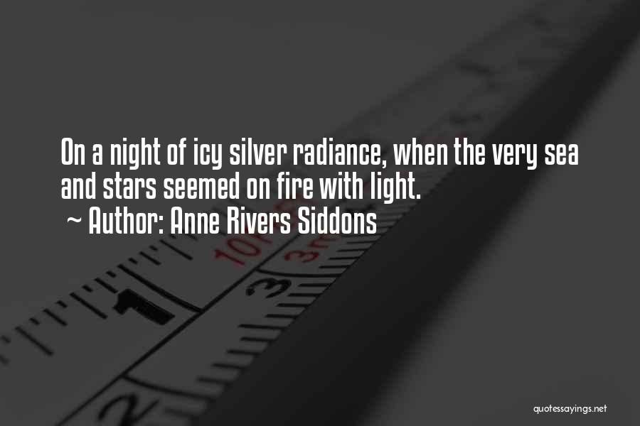 Anne Rivers Siddons Quotes: On A Night Of Icy Silver Radiance, When The Very Sea And Stars Seemed On Fire With Light.