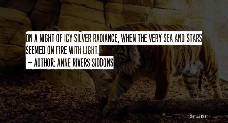 Anne Rivers Siddons Quotes: On A Night Of Icy Silver Radiance, When The Very Sea And Stars Seemed On Fire With Light.