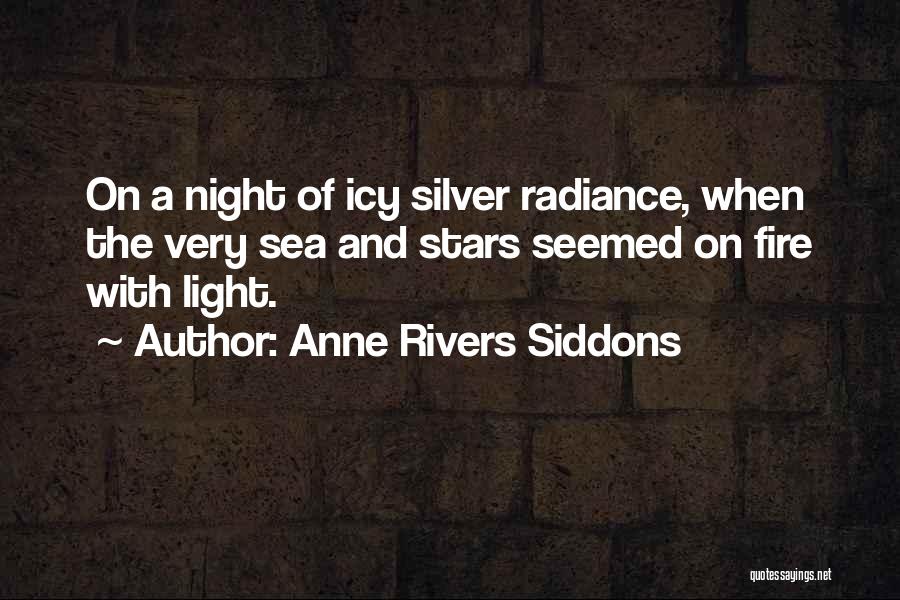 Anne Rivers Siddons Quotes: On A Night Of Icy Silver Radiance, When The Very Sea And Stars Seemed On Fire With Light.