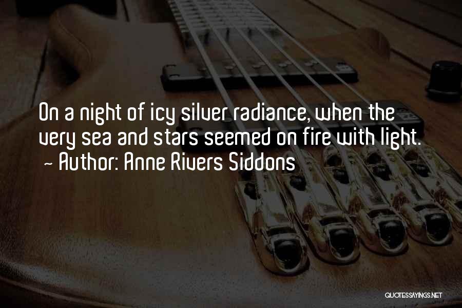 Anne Rivers Siddons Quotes: On A Night Of Icy Silver Radiance, When The Very Sea And Stars Seemed On Fire With Light.