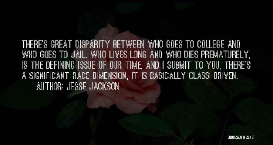 Jesse Jackson Quotes: There's Great Disparity Between Who Goes To College And Who Goes To Jail. Who Lives Long And Who Dies Prematurely,