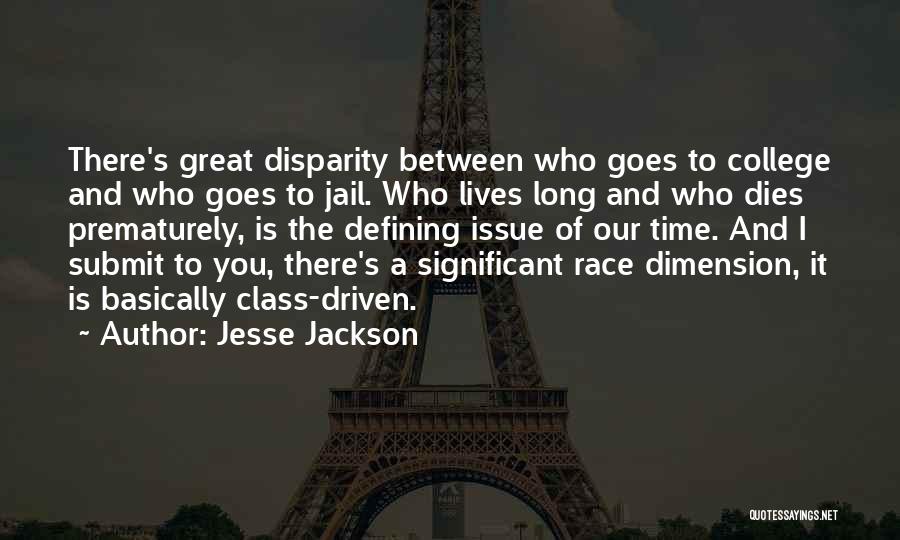 Jesse Jackson Quotes: There's Great Disparity Between Who Goes To College And Who Goes To Jail. Who Lives Long And Who Dies Prematurely,