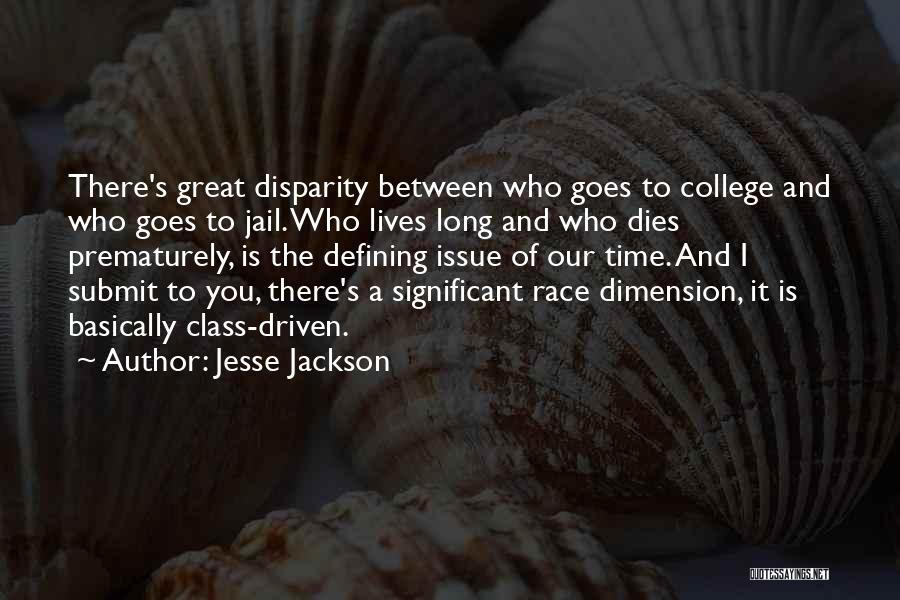 Jesse Jackson Quotes: There's Great Disparity Between Who Goes To College And Who Goes To Jail. Who Lives Long And Who Dies Prematurely,