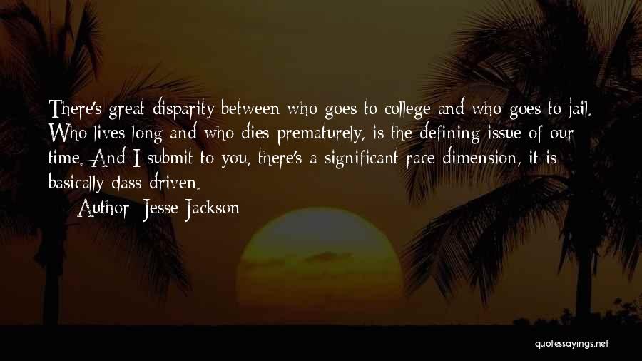 Jesse Jackson Quotes: There's Great Disparity Between Who Goes To College And Who Goes To Jail. Who Lives Long And Who Dies Prematurely,