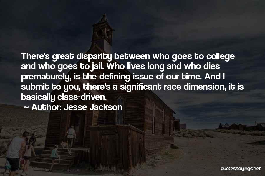 Jesse Jackson Quotes: There's Great Disparity Between Who Goes To College And Who Goes To Jail. Who Lives Long And Who Dies Prematurely,