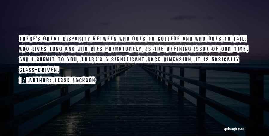 Jesse Jackson Quotes: There's Great Disparity Between Who Goes To College And Who Goes To Jail. Who Lives Long And Who Dies Prematurely,