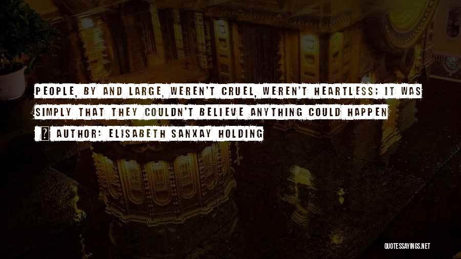 Elisabeth Sanxay Holding Quotes: People, By And Large, Weren't Cruel, Weren't Heartless; It Was Simply That They Couldn't Believe Anything Could Happen