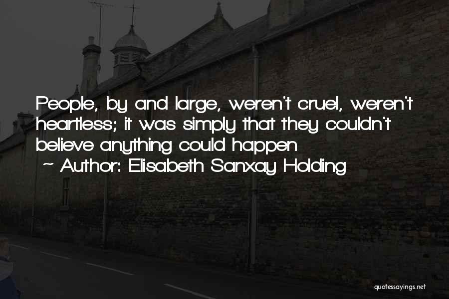 Elisabeth Sanxay Holding Quotes: People, By And Large, Weren't Cruel, Weren't Heartless; It Was Simply That They Couldn't Believe Anything Could Happen