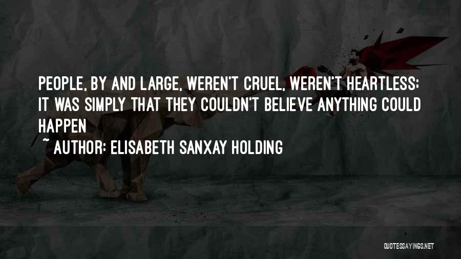 Elisabeth Sanxay Holding Quotes: People, By And Large, Weren't Cruel, Weren't Heartless; It Was Simply That They Couldn't Believe Anything Could Happen