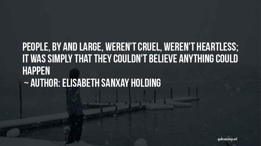 Elisabeth Sanxay Holding Quotes: People, By And Large, Weren't Cruel, Weren't Heartless; It Was Simply That They Couldn't Believe Anything Could Happen
