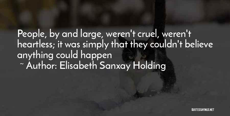 Elisabeth Sanxay Holding Quotes: People, By And Large, Weren't Cruel, Weren't Heartless; It Was Simply That They Couldn't Believe Anything Could Happen
