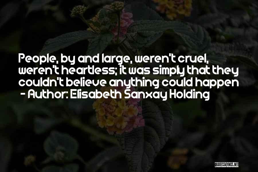 Elisabeth Sanxay Holding Quotes: People, By And Large, Weren't Cruel, Weren't Heartless; It Was Simply That They Couldn't Believe Anything Could Happen