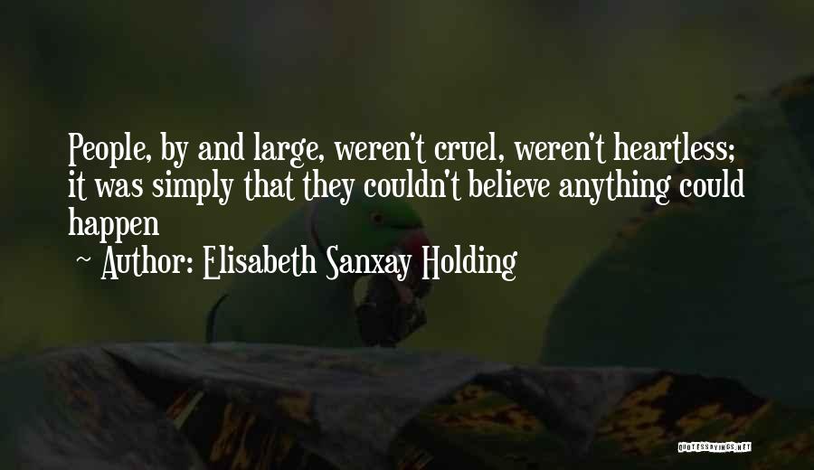 Elisabeth Sanxay Holding Quotes: People, By And Large, Weren't Cruel, Weren't Heartless; It Was Simply That They Couldn't Believe Anything Could Happen