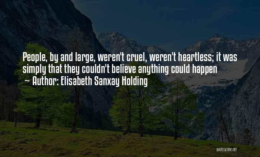 Elisabeth Sanxay Holding Quotes: People, By And Large, Weren't Cruel, Weren't Heartless; It Was Simply That They Couldn't Believe Anything Could Happen
