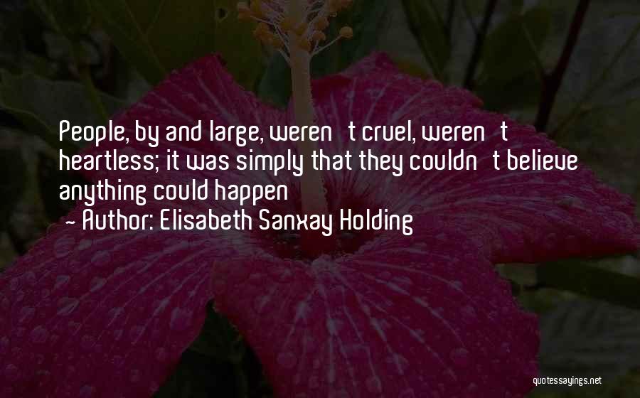 Elisabeth Sanxay Holding Quotes: People, By And Large, Weren't Cruel, Weren't Heartless; It Was Simply That They Couldn't Believe Anything Could Happen