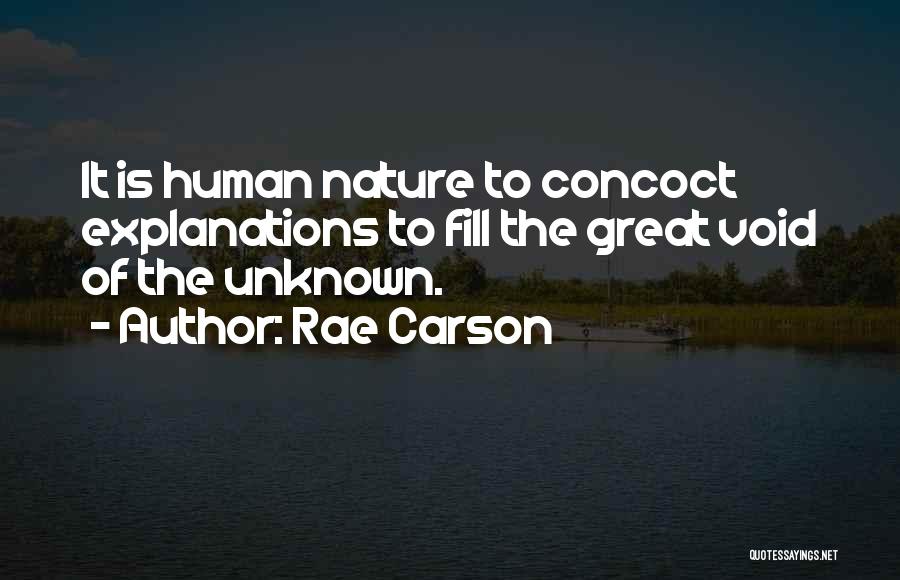 Rae Carson Quotes: It Is Human Nature To Concoct Explanations To Fill The Great Void Of The Unknown.