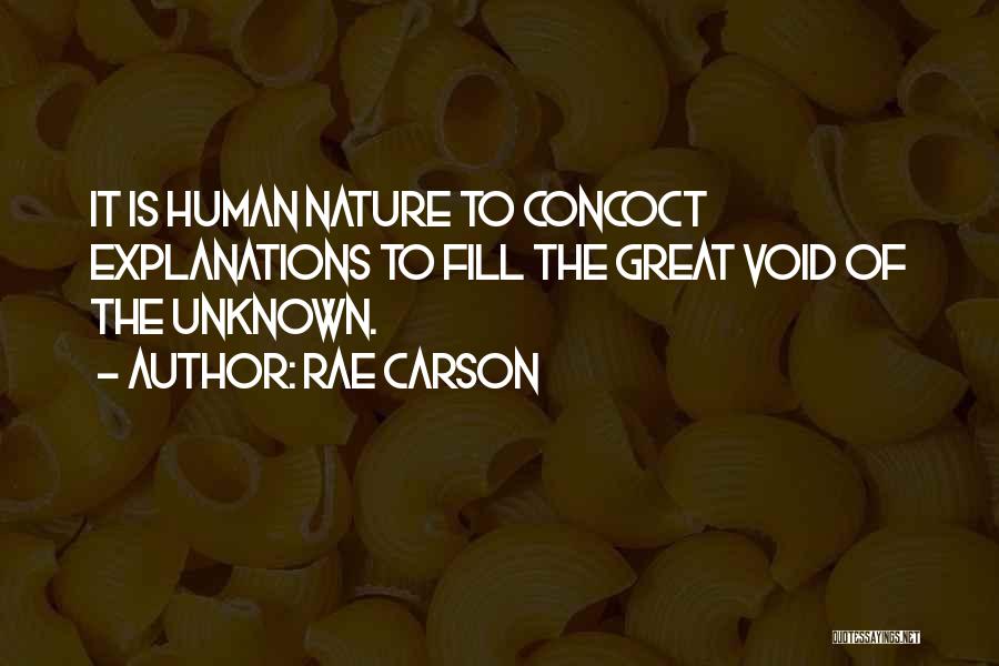 Rae Carson Quotes: It Is Human Nature To Concoct Explanations To Fill The Great Void Of The Unknown.