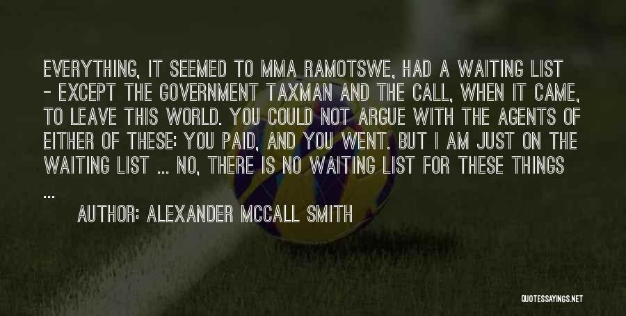 Alexander McCall Smith Quotes: Everything, It Seemed To Mma Ramotswe, Had A Waiting List - Except The Government Taxman And The Call, When It