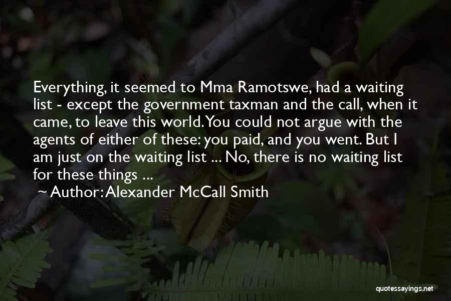 Alexander McCall Smith Quotes: Everything, It Seemed To Mma Ramotswe, Had A Waiting List - Except The Government Taxman And The Call, When It