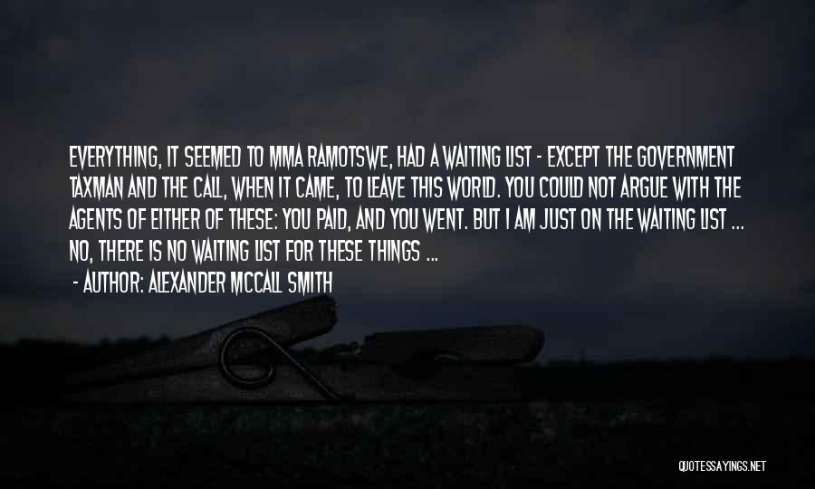 Alexander McCall Smith Quotes: Everything, It Seemed To Mma Ramotswe, Had A Waiting List - Except The Government Taxman And The Call, When It