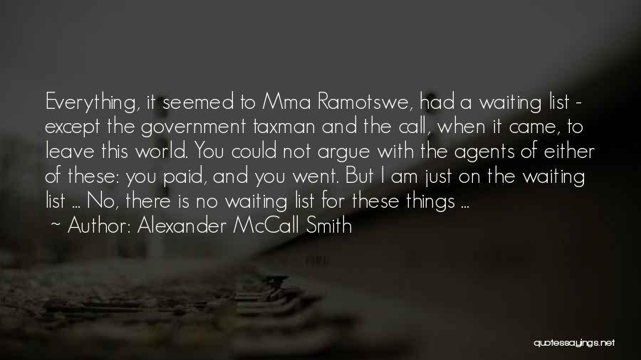 Alexander McCall Smith Quotes: Everything, It Seemed To Mma Ramotswe, Had A Waiting List - Except The Government Taxman And The Call, When It