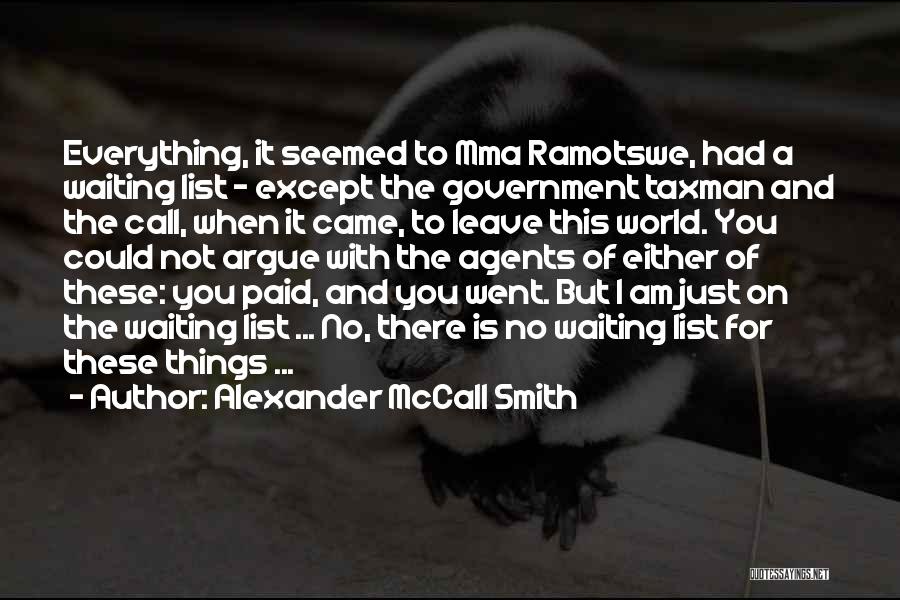 Alexander McCall Smith Quotes: Everything, It Seemed To Mma Ramotswe, Had A Waiting List - Except The Government Taxman And The Call, When It