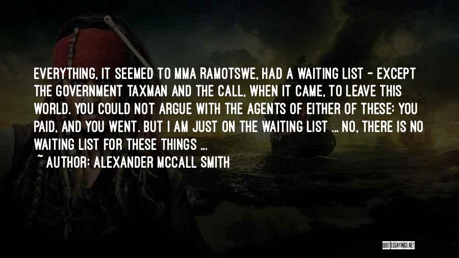 Alexander McCall Smith Quotes: Everything, It Seemed To Mma Ramotswe, Had A Waiting List - Except The Government Taxman And The Call, When It