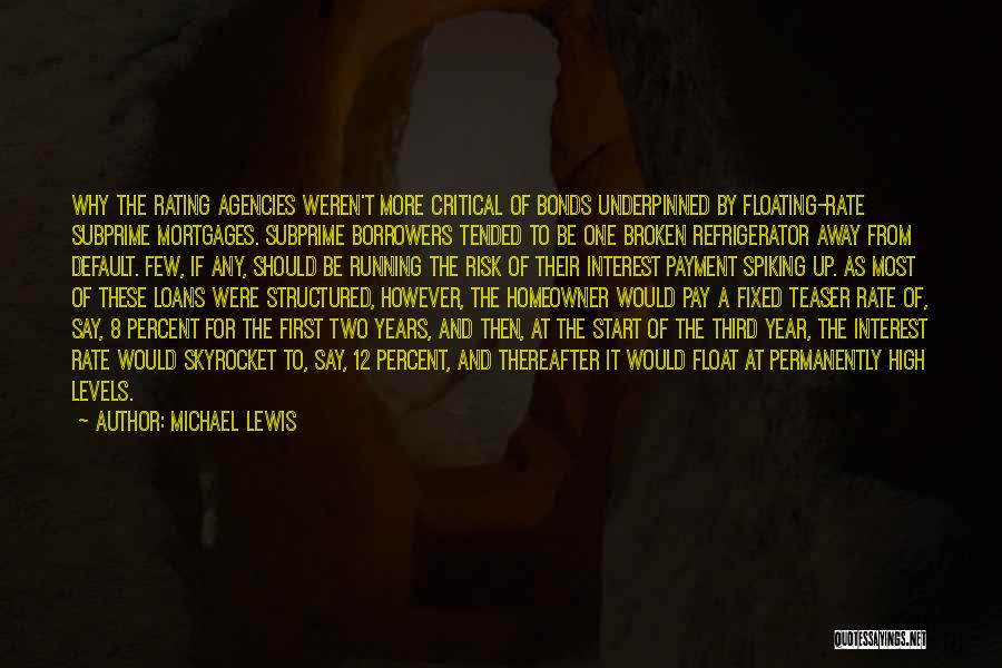 Michael Lewis Quotes: Why The Rating Agencies Weren't More Critical Of Bonds Underpinned By Floating-rate Subprime Mortgages. Subprime Borrowers Tended To Be One