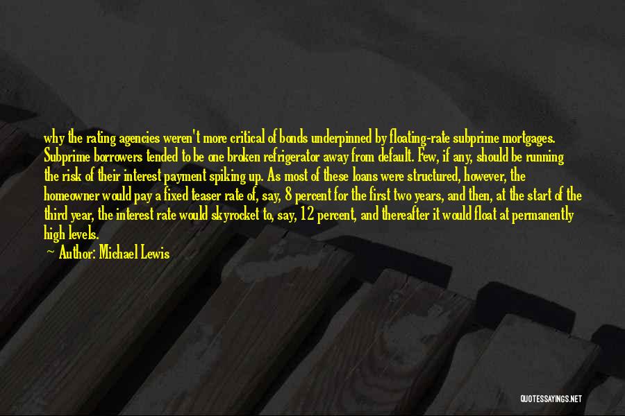 Michael Lewis Quotes: Why The Rating Agencies Weren't More Critical Of Bonds Underpinned By Floating-rate Subprime Mortgages. Subprime Borrowers Tended To Be One