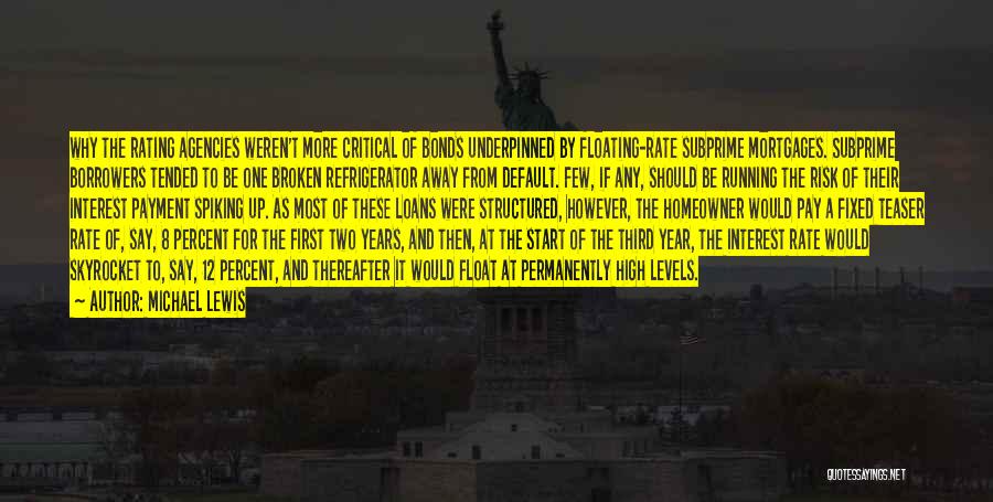 Michael Lewis Quotes: Why The Rating Agencies Weren't More Critical Of Bonds Underpinned By Floating-rate Subprime Mortgages. Subprime Borrowers Tended To Be One