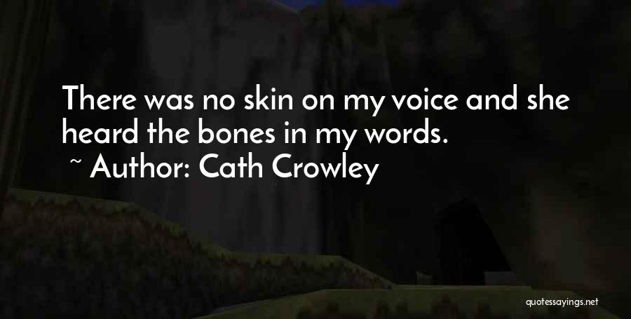 Cath Crowley Quotes: There Was No Skin On My Voice And She Heard The Bones In My Words.