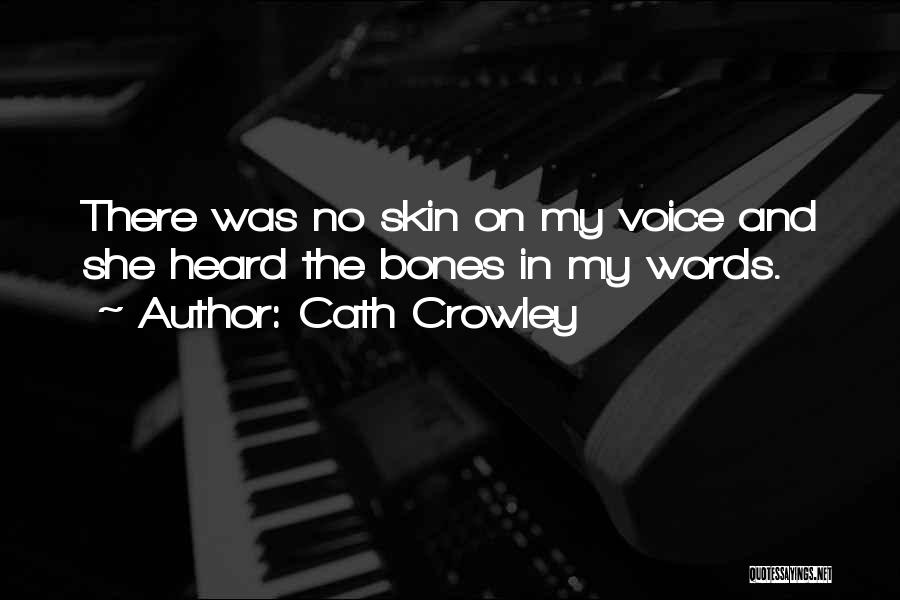 Cath Crowley Quotes: There Was No Skin On My Voice And She Heard The Bones In My Words.