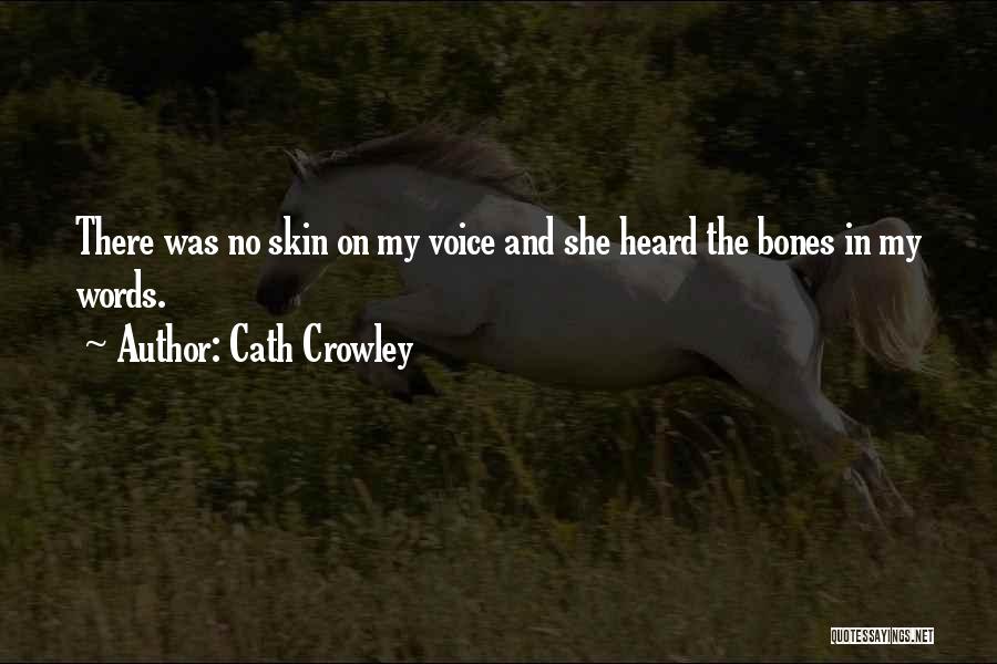 Cath Crowley Quotes: There Was No Skin On My Voice And She Heard The Bones In My Words.