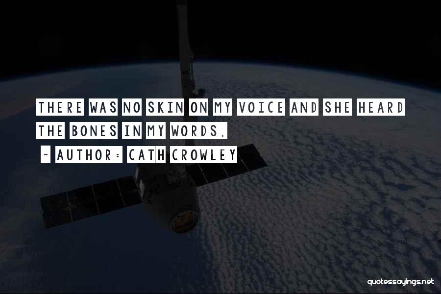 Cath Crowley Quotes: There Was No Skin On My Voice And She Heard The Bones In My Words.