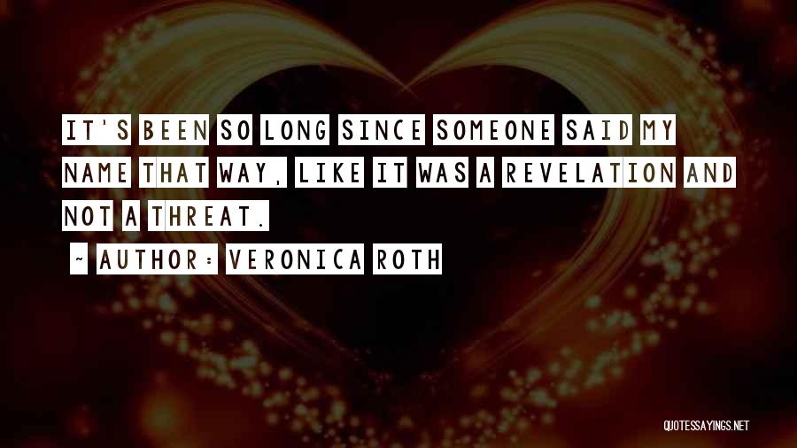 Veronica Roth Quotes: It's Been So Long Since Someone Said My Name That Way, Like It Was A Revelation And Not A Threat.