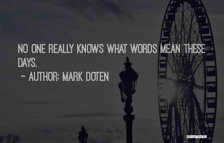 Mark Doten Quotes: No One Really Knows What Words Mean These Days.