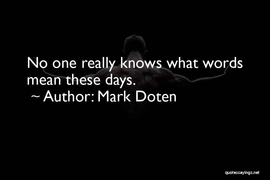Mark Doten Quotes: No One Really Knows What Words Mean These Days.
