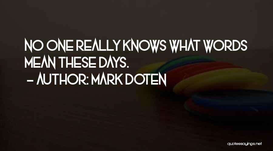 Mark Doten Quotes: No One Really Knows What Words Mean These Days.