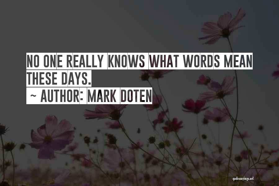 Mark Doten Quotes: No One Really Knows What Words Mean These Days.