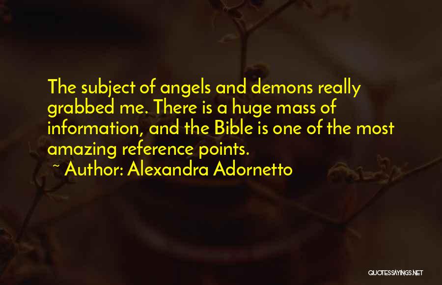 Alexandra Adornetto Quotes: The Subject Of Angels And Demons Really Grabbed Me. There Is A Huge Mass Of Information, And The Bible Is