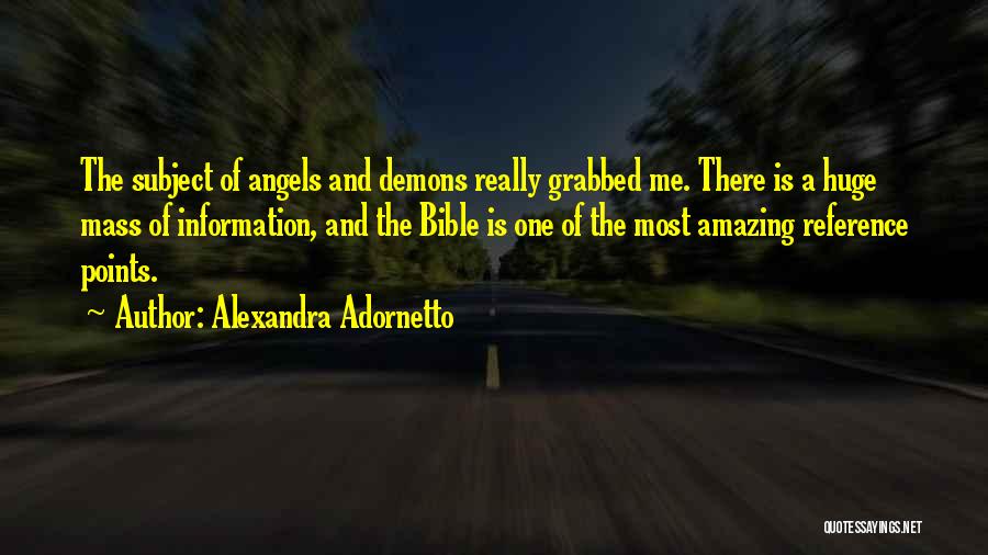 Alexandra Adornetto Quotes: The Subject Of Angels And Demons Really Grabbed Me. There Is A Huge Mass Of Information, And The Bible Is