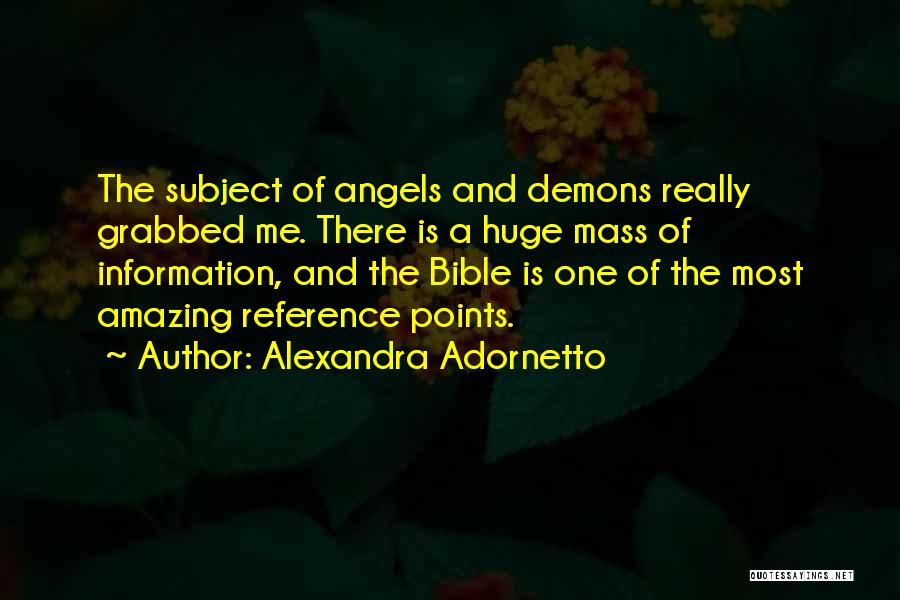 Alexandra Adornetto Quotes: The Subject Of Angels And Demons Really Grabbed Me. There Is A Huge Mass Of Information, And The Bible Is