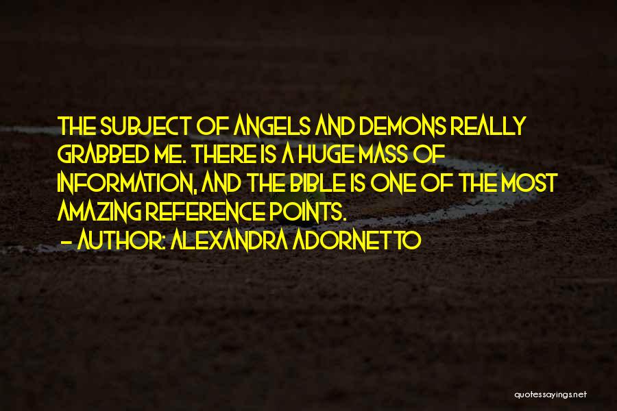 Alexandra Adornetto Quotes: The Subject Of Angels And Demons Really Grabbed Me. There Is A Huge Mass Of Information, And The Bible Is